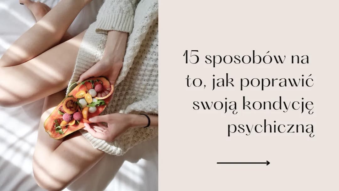 Jak poprawić stan psychiczny i odzyskać radość życia w prosty sposób