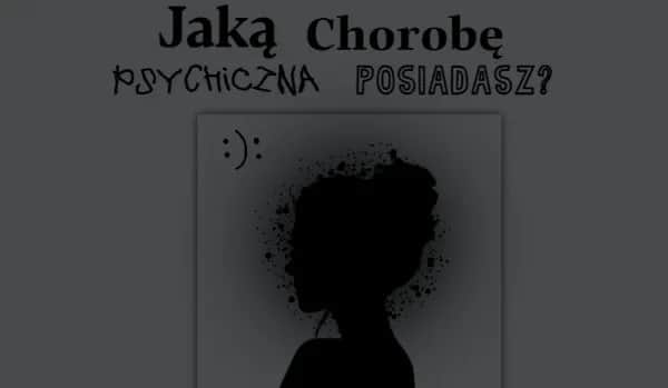 Test jaką masz chorobę psychiczną i poznaj swoje objawy emocjonalne