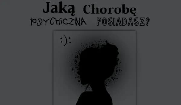 Test jaką masz chorobę psychiczną i poznaj swoje objawy emocjonalne